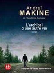 L' archipel d'une autre vie / Andreï Makine | Makine, Andreï (1957-....). Auteur