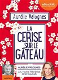 La cerise sur le gâteau / Aurélie Valognes | Valognes, Aurélie (1983-....). Auteur